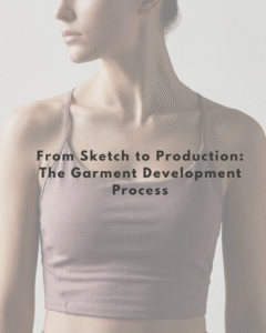 From Concept to Production: The Step-by-Step Garment Development Process